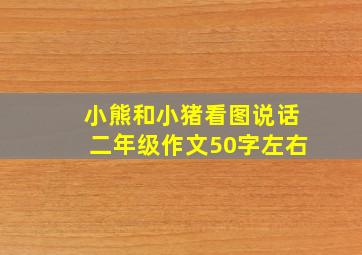 小熊和小猪看图说话二年级作文50字左右