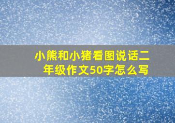 小熊和小猪看图说话二年级作文50字怎么写