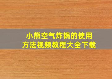 小熊空气炸锅的使用方法视频教程大全下载