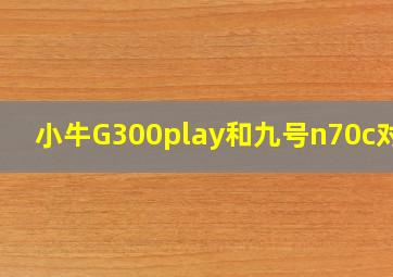 小牛G300play和九号n70c对比