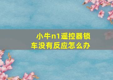 小牛n1遥控器锁车没有反应怎么办