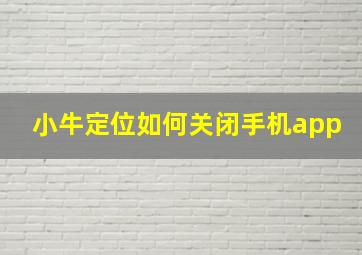 小牛定位如何关闭手机app