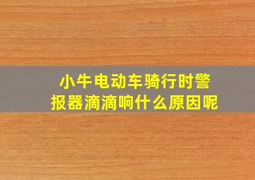 小牛电动车骑行时警报器滴滴响什么原因呢