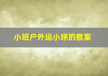 小班户外运小球的教案