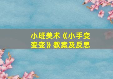 小班美术《小手变变变》教案及反思