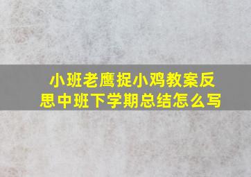 小班老鹰捉小鸡教案反思中班下学期总结怎么写