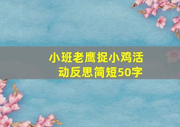 小班老鹰捉小鸡活动反思简短50字