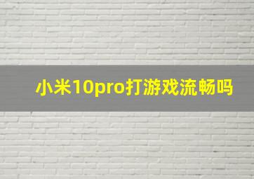 小米10pro打游戏流畅吗