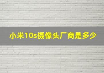 小米10s摄像头厂商是多少