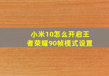 小米10怎么开启王者荣耀90帧模式设置