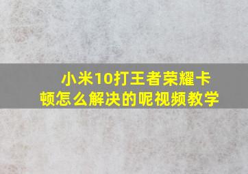 小米10打王者荣耀卡顿怎么解决的呢视频教学