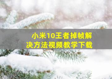 小米10王者掉帧解决方法视频教学下载