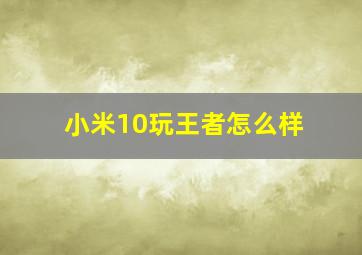 小米10玩王者怎么样