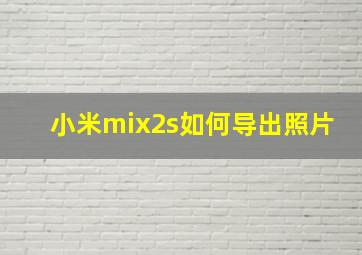 小米mix2s如何导出照片