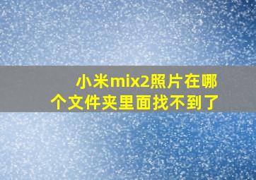 小米mix2照片在哪个文件夹里面找不到了