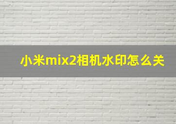 小米mix2相机水印怎么关