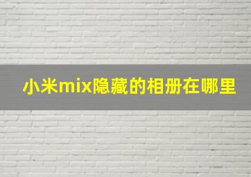 小米mix隐藏的相册在哪里