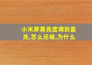 小米屏幕亮度调到最亮,怎么还暗,为什么