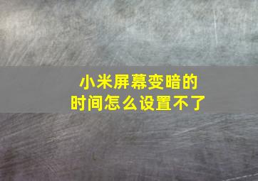 小米屏幕变暗的时间怎么设置不了