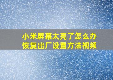 小米屏幕太亮了怎么办恢复出厂设置方法视频