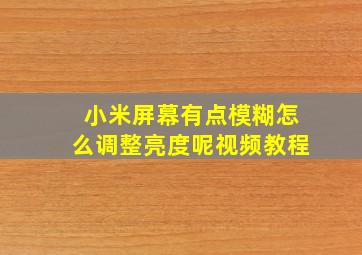 小米屏幕有点模糊怎么调整亮度呢视频教程