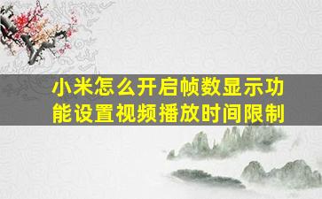 小米怎么开启帧数显示功能设置视频播放时间限制