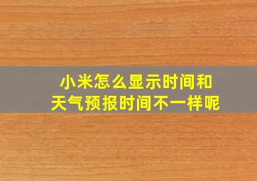 小米怎么显示时间和天气预报时间不一样呢