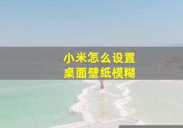 小米怎么设置桌面壁纸模糊