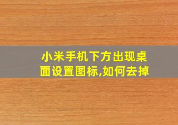 小米手机下方出现桌面设置图标,如何去掉