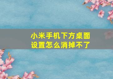 小米手机下方桌面设置怎么消掉不了