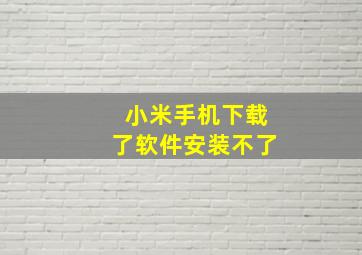 小米手机下载了软件安装不了