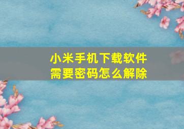 小米手机下载软件需要密码怎么解除