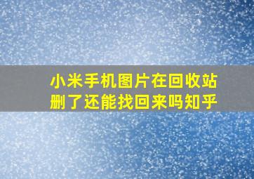 小米手机图片在回收站删了还能找回来吗知乎