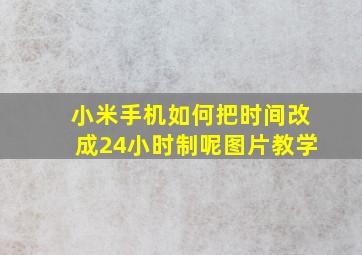 小米手机如何把时间改成24小时制呢图片教学