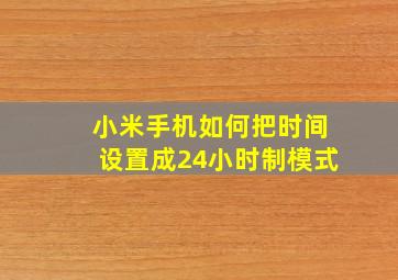 小米手机如何把时间设置成24小时制模式