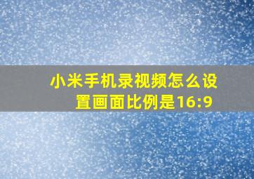 小米手机录视频怎么设置画面比例是16:9