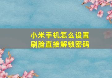 小米手机怎么设置刷脸直接解锁密码