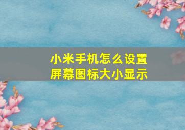 小米手机怎么设置屏幕图标大小显示