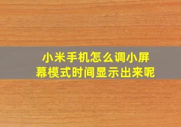 小米手机怎么调小屏幕模式时间显示出来呢