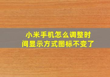 小米手机怎么调整时间显示方式图标不变了