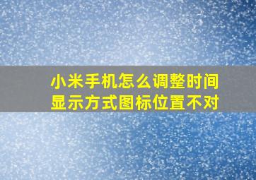 小米手机怎么调整时间显示方式图标位置不对