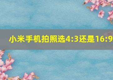 小米手机拍照选4:3还是16:9