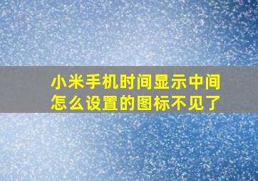 小米手机时间显示中间怎么设置的图标不见了