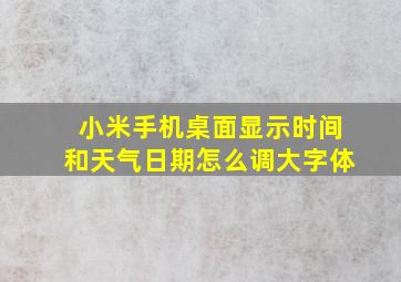 小米手机桌面显示时间和天气日期怎么调大字体