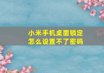 小米手机桌面锁定怎么设置不了密码