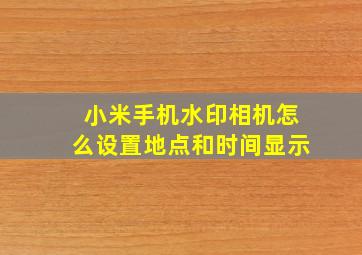 小米手机水印相机怎么设置地点和时间显示