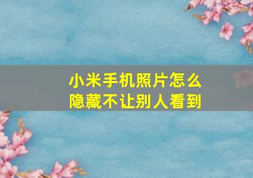 小米手机照片怎么隐藏不让别人看到