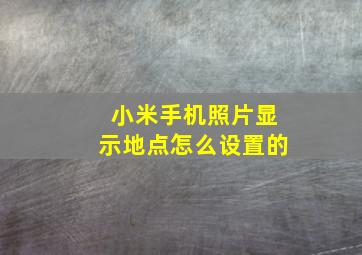 小米手机照片显示地点怎么设置的