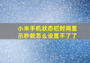 小米手机状态栏时间显示秒数怎么设置不了了