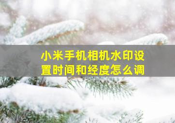 小米手机相机水印设置时间和经度怎么调